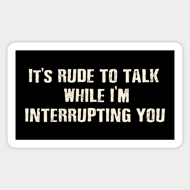 It's rude to talk while I'm interrupting you. Sticker by AtomicMadhouse